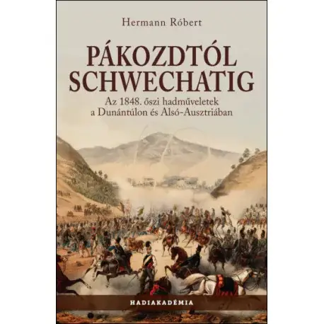 Pákozdtól Schwechatig - Az 1848. őszi hadműveletek a Dunántúlon és Alsó-Ausztriában Korlátozott ajánlat