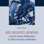 Exkluzív ajánlat Kép, jelenlét, kenózis a kortárs francia költészetben és Valére Novarina színházában