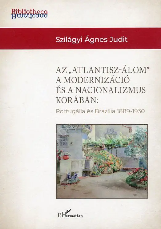 Az "Atlantisz-álom" a modernizáció és a nacionalizmus korában: Portugália és Brazília 1889?1930 Szuper ajánlat