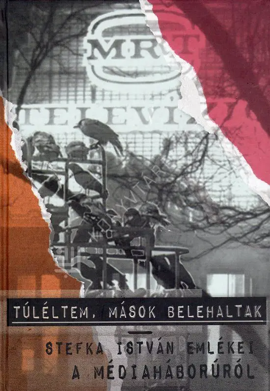 Túléltem, mások belehaltak, Stefka István emlékei a médiaháborúról Legkelendőbb