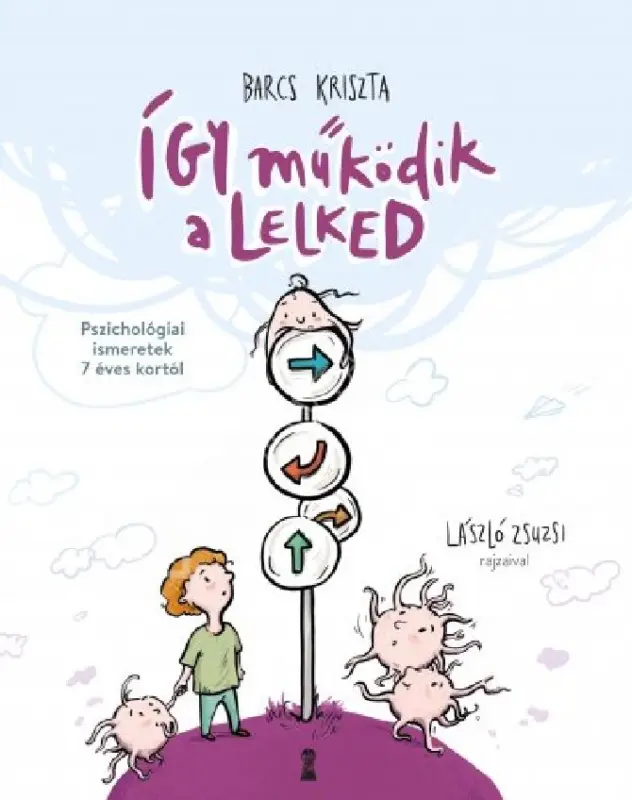 Így működik a lelked - Pszichológiai ismeretek 7 éves kortól Biztonságos fizetés