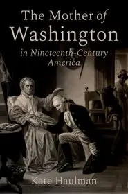 The Mother of Washington in Nineteenth-Century America byHaulman, Kate; Outlet