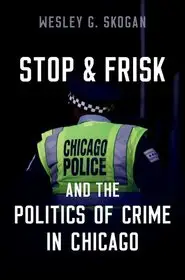 Csak ma Stop & Frisk and the Politics of Crime in Chicago bySkogan, Wesley G.;